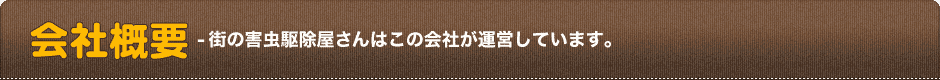 会社概要-街の害虫駆除屋さんはこの会社が運営しています。